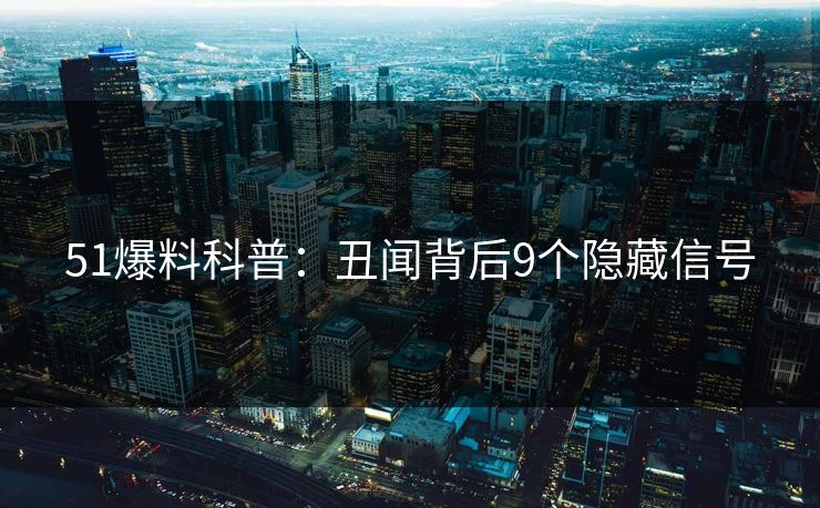 51爆料科普：丑闻背后9个隐藏信号